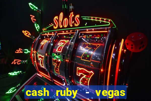 cash ruby - vegas slots casino