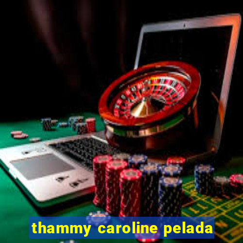 thammy caroline pelada