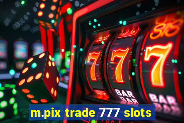 m.pix trade 777 slots