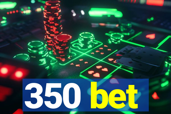 350 bet