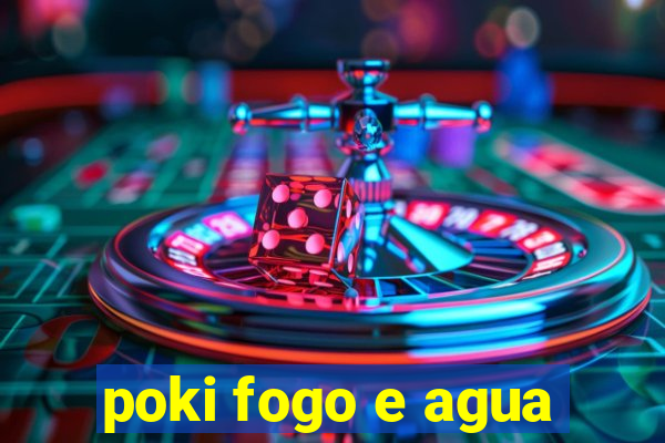 poki fogo e agua