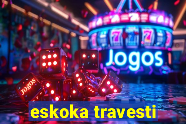 eskoka travesti