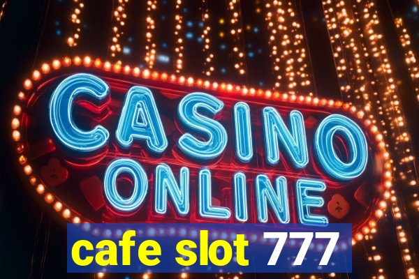 cafe slot 777