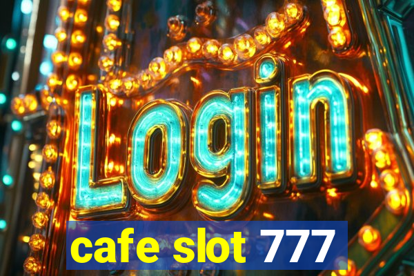 cafe slot 777