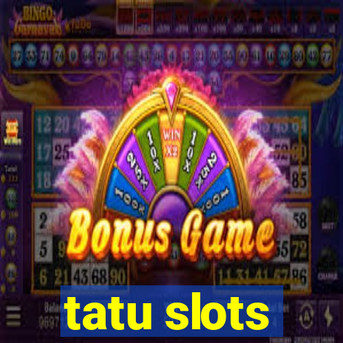 tatu slots