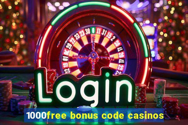 1000free bonus code casinos