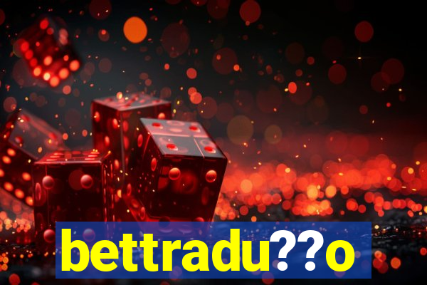 bettradu??o