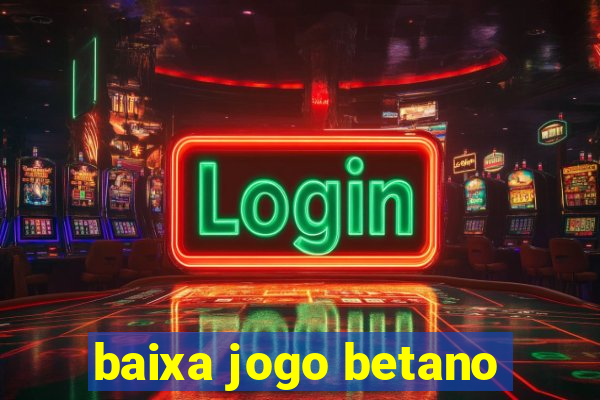 baixa jogo betano