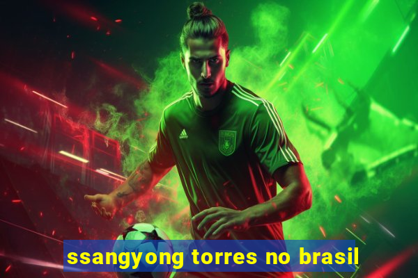 ssangyong torres no brasil