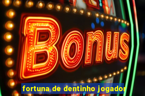 fortuna de dentinho jogador