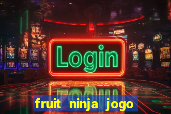 fruit ninja jogo de aposta