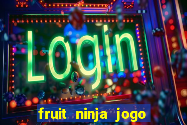 fruit ninja jogo de aposta