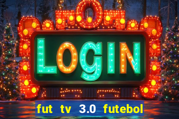 fut tv 3.0 futebol ao vivo