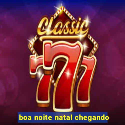 boa noite natal chegando