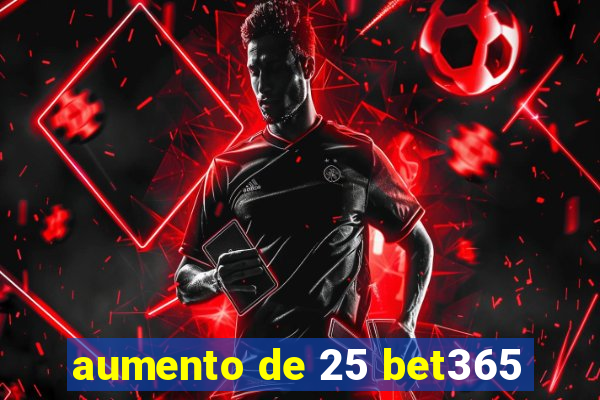 aumento de 25 bet365