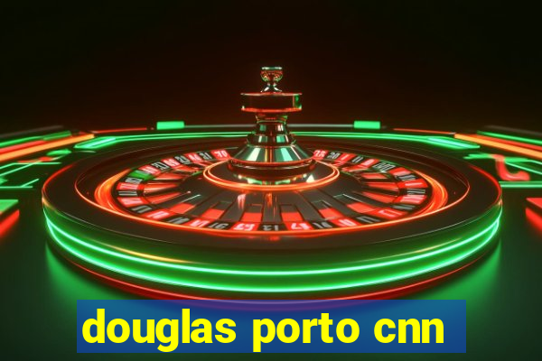 douglas porto cnn