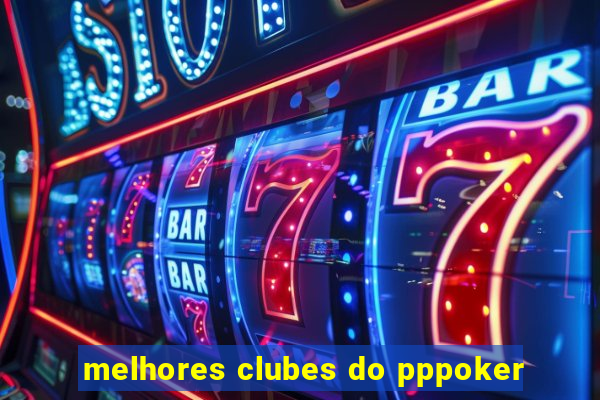 melhores clubes do pppoker