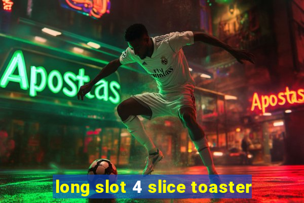 long slot 4 slice toaster