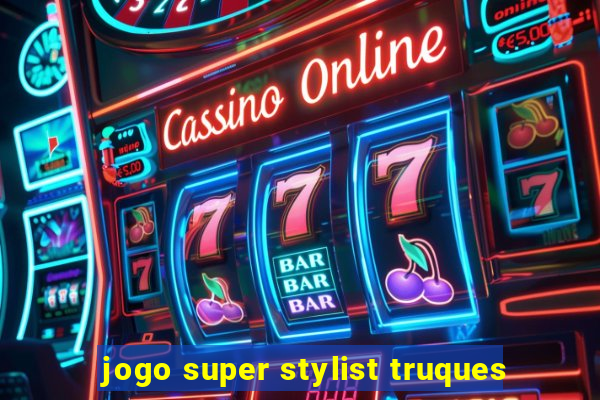 jogo super stylist truques