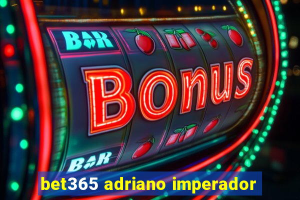 bet365 adriano imperador