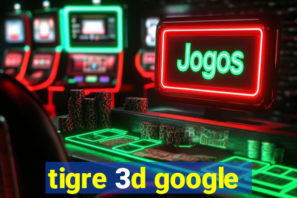 tigre 3d google