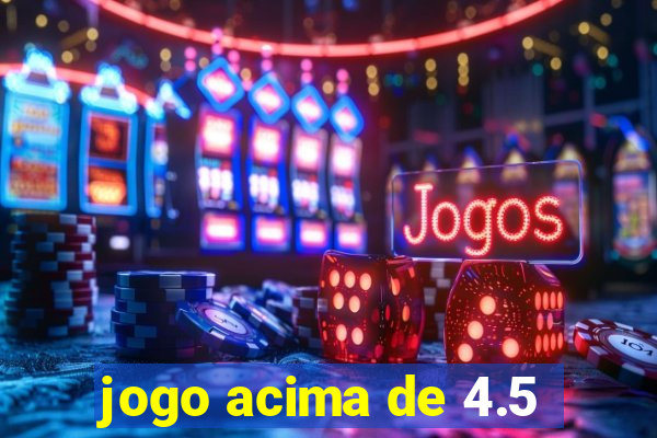 jogo acima de 4.5