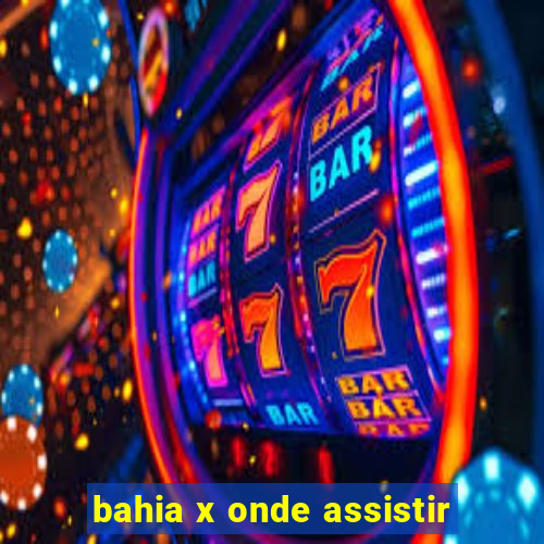 bahia x onde assistir