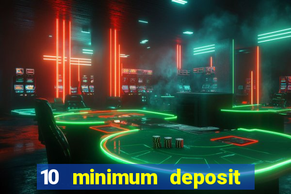 10 minimum deposit online casino