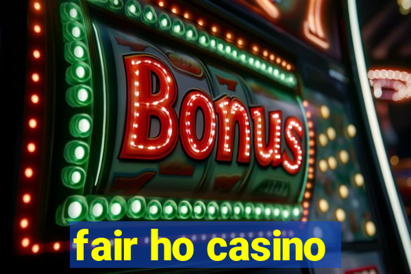 fair ho casino