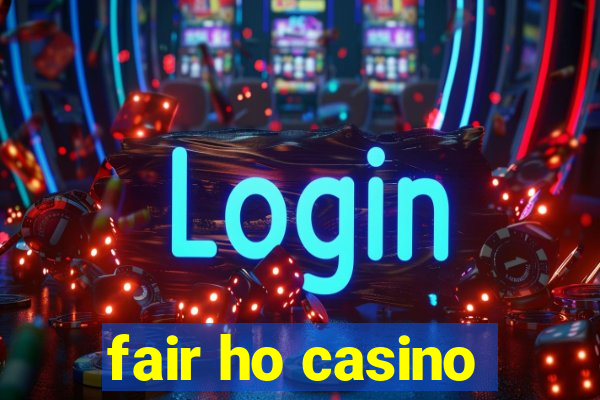 fair ho casino