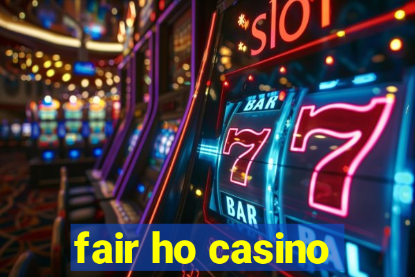 fair ho casino