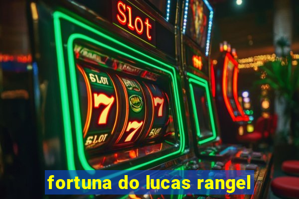 fortuna do lucas rangel