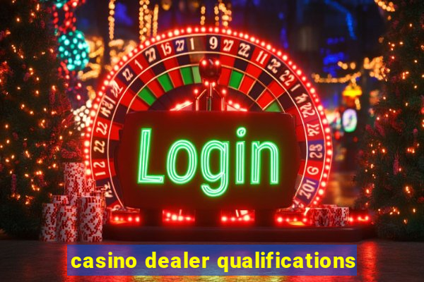 casino dealer qualifications