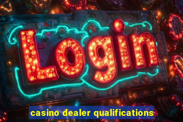 casino dealer qualifications