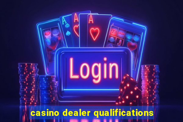 casino dealer qualifications