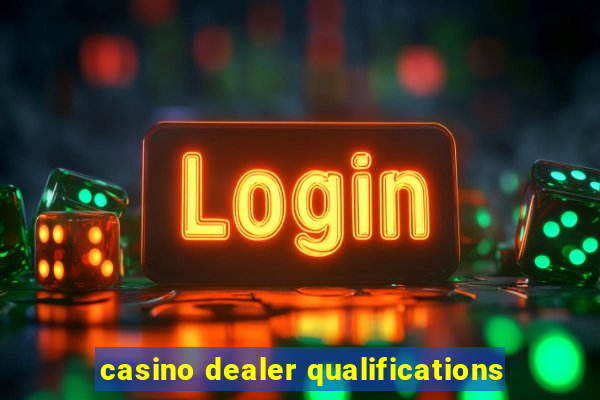 casino dealer qualifications