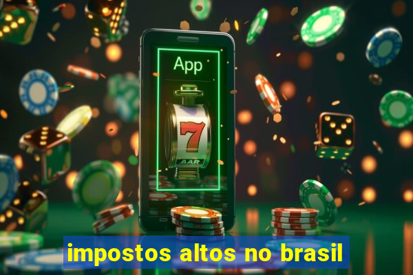 impostos altos no brasil