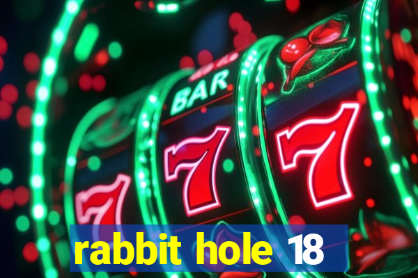 rabbit hole 18