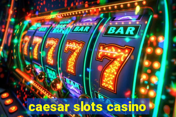 caesar slots casino