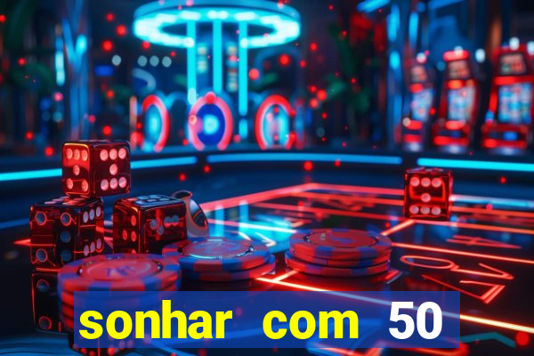 sonhar com 50 reais jogo do bicho