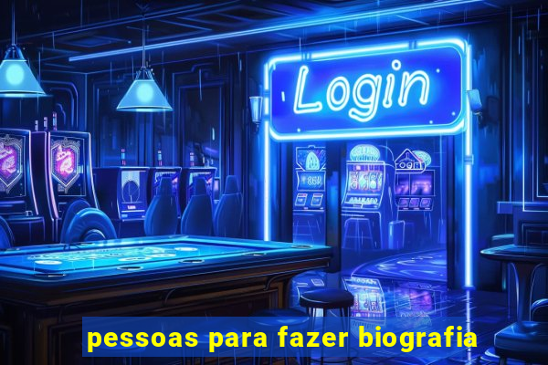 pessoas para fazer biografia