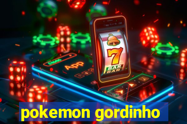 pokemon gordinho