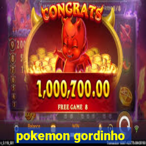 pokemon gordinho